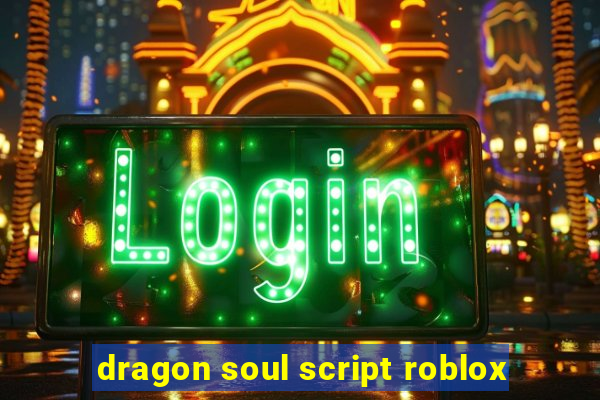 dragon soul script roblox